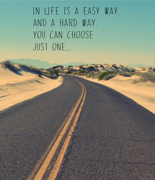 in-life-is-a-easy-way-and-a-hard-way-you-can-choose-just-one